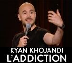 addiction L'addiction (Kyan Khojandi)